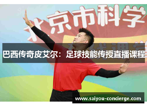 巴西传奇皮艾尔:足球技能传授直播课程