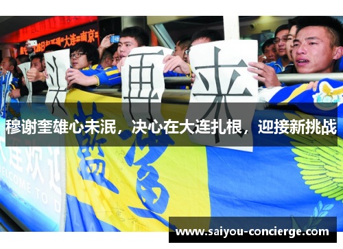 穆谢奎雄心未泯，决心在大连扎根，迎接新挑战